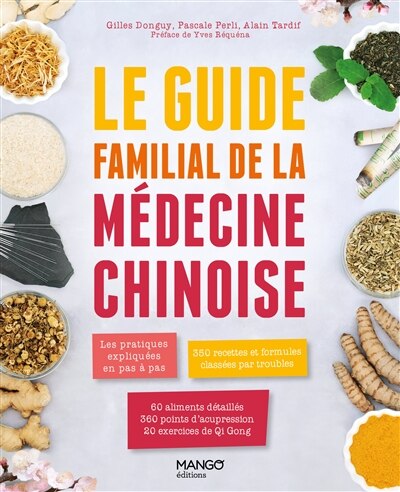 Couverture_Le guide familial de la médecine chinoise : les pratiques expliquées en pas à pas, 350 recettes classées par troubles, 60 aliments détaillés, 360 points d’acupression, 20 exercices de Qi Gong