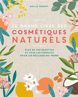 Couverture_Le grand livre des cosmétiques naturels : toutes les bases, plus de 200 recettes faciles et accessibles pour tous les jours