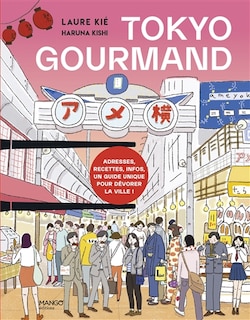 Tokyo gourmand: adresses, recettes, infos, un guide unique pour dévorer la ville !