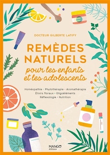 Couverture_Remèdes naturels pour les enfants et les adolescents : homéopathie, phytothérapie, aromathérapie, élixirs floraux, oligoéléments, réflexologie, nutrition