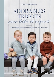 Adorables tricots pour bébé et enfant: 16 modèles pour toutes les saisons, de 0 à 6 ans