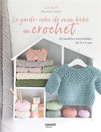 La garde-robe de mon bébé au crochet: 20 modèles irrésistibles de 0 à 4 ans