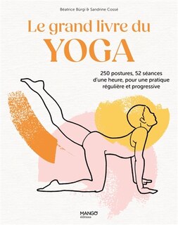 Front cover_Le grand livre du yoga : 250 postures, 52 séances d'une heure, pour une pratique régulière et progressive