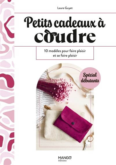 Front cover_Petits cadeaux à coudre : 10 modèles pour faire plaisir et se faire plaisir : spécial débutants