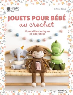 Front cover_Jouets pour bébé au crochet : 10 modèles ludiques et adorables