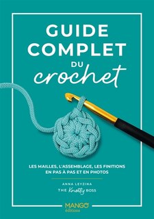 Front cover_Guide complet du crochet : les mailles, l'assemblage, les finitions en pas à pas et en photos