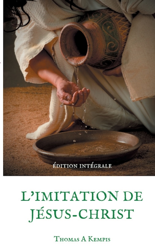 L'imitation de Jésus-Christ (Guide spirituel pour le quotidien du chrétien ordinaire): Le livre le plus imprimé au monde après la Bible