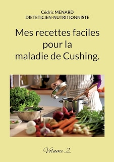 Mes recettes faciles pour la maladie de Cushing.: Volume 2.