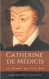 Front cover_Catherine de Médicis. La femme qui fut roi.
