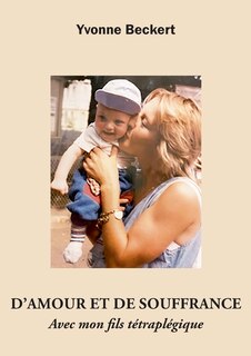 D'amour et de souffrance: Avec mon fils tétraplégique