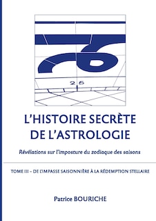 L'Histoire secrète de l'astrologie (Tome 3): De l'impasse saisonnière à la rédemption stellaire