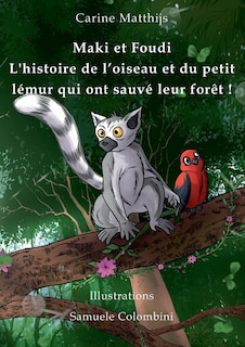 Maki et Foudi - L'histoire de l'oiseau et du petit lémur qui ont sauvé leur forêt !: tome 1