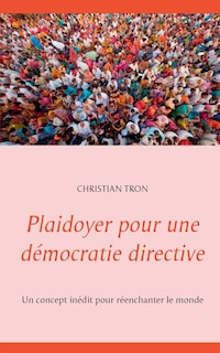 Plaidoyer Pour Une Démocratie Directive: Un Concept Inédit Pour Réenchanter Le Monde