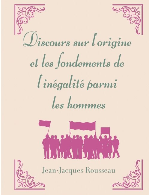 Discours sur l'origine et les fondements de l'inégalité parmi les hommes: la matrice de l'oeuvre morale et politique de Jean-Jacques Rousseau