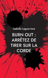 Burn Out: ARRÊTEZ DE TIRER SUR LA CORDE: Comprendre pour s'en sortir et revivre