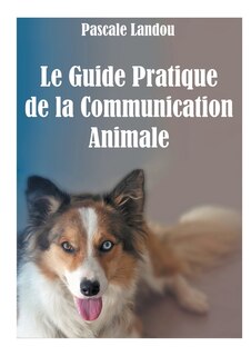 Le Guide Pratique de la Communication Animale