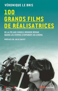 Couverture_100 grands films de réalisatrices : de La fée aux choux à Wonder Woman, quand les femmes s'emparent du cinéma