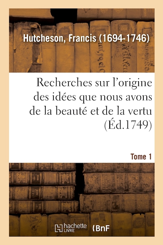 Couverture_Recherches Sur l'Origine Des Idées Que Nous Avons de la Beauté Et de la Vertu. Tome 1
