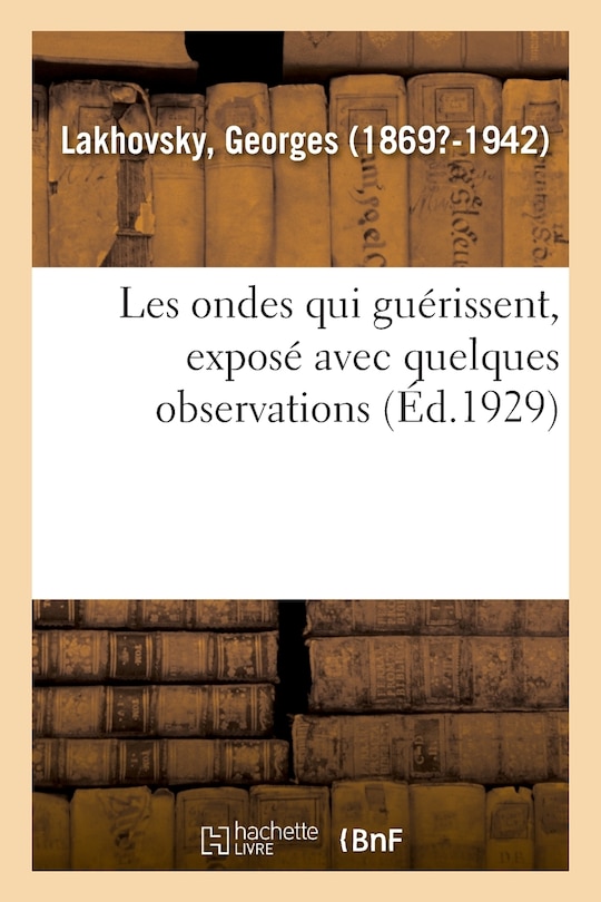 Couverture_Les Ondes Qui Gu&eacute;rissent, Expos&eacute; Avec Quelques Observations Faites Sur Des Savants