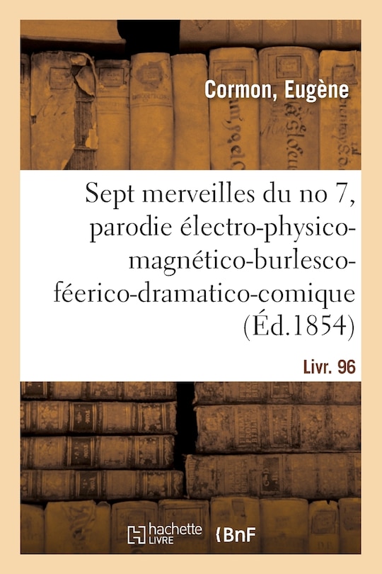 Couverture_Les Sept Merveilles Du No 7, Parodie Électro-Physico-Magnético-Burlesco-Féerico-Dramatico-Comique