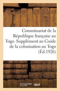 Front cover_Commissariat de la République Française Au Togo. Supplément Au Guide de la Colonisation Au Togo 1926