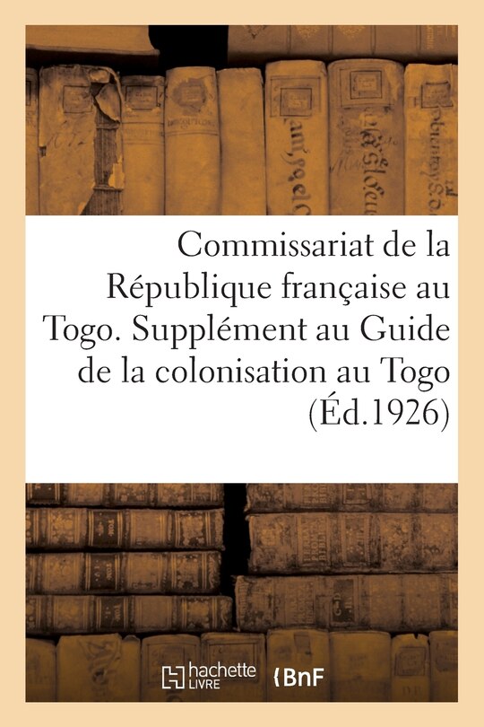 Front cover_Commissariat de la République Française Au Togo. Supplément Au Guide de la Colonisation Au Togo 1926