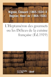 L'Heptaméron Des Gourmets Ou Les Délices de la Cuisine Française