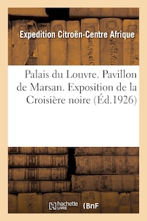 Front cover_Palais Du Louvre. Pavillon de Marsan. Exposition de la Croisière Noire