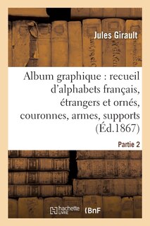 Front cover_Album Graphique, Recueil d'Alphabets Français, Étrangers Et Ornés, Couronnes, Armes