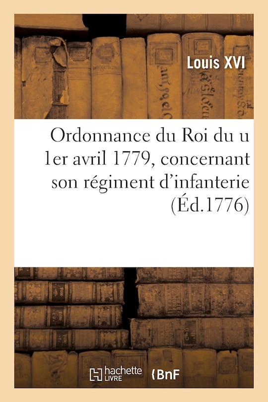 Couverture_Ordonnance Du Roi Du U 1er Avril 1779, Concernant Son R&eacute;giment d'Infanterie