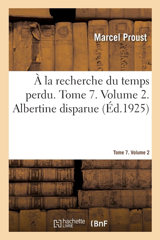 À La Recherche Du Temps Perdu. Tome 7. Volume 2. Albertine Disparue