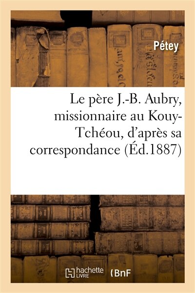 Front cover_Le Père J.-B. Aubry, Missionnaire Au Kouy-Tchéou, d'Après Sa Correspondance