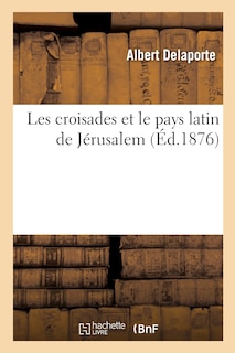 Couverture_Les Croisades Et Le Pays Latin de J&eacute;rusalem