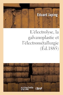 Couverture_L'Électrolyse, La Galvanoplastie Et l'Électrométallurgie