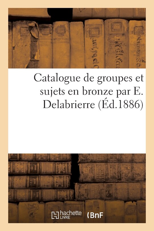 Front cover_Catalogue de Groupes Et Sujets En Bronze Par E. Delabrierre