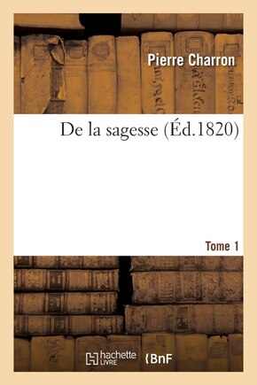 de la Sagesse. Tome 1