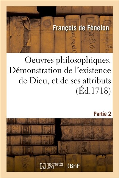 Couverture_Oeuvres Philosophiques. Démonstration de l'Existence de Dieu, Et de Ses Attributs