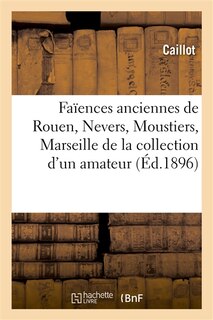 Couverture_Faïences Anciennes de Rouen, Nevers, Moustiers, Marseille, Porcelaines Françaises Et Étrangères