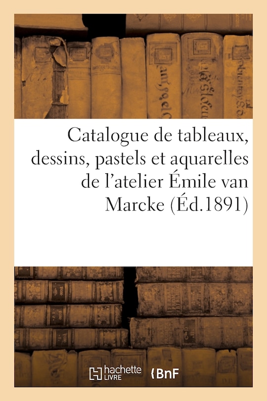 Front cover_Catalogue de Tableaux, Dessins, Pastels Et Aquarelles de l'Atelier Émile Van Marcke