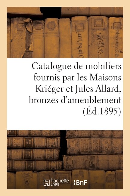 Catalogue de Deux Mobiliers Fournis Par Les Maisons Kriéger Et Jules Allard, Bronzes d'Ameublement: Sculptures En Marbre, Coffres-Forts de Fichet