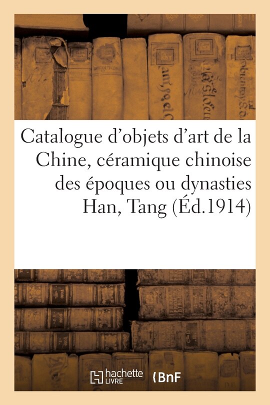 Couverture_Catalogue D'objets D'art De La Chine, Céramique Chinoise Des Époques Ou Dynasties Han, Tang, Song