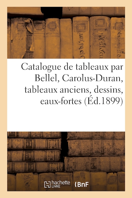 Front cover_Catalogue de Tableaux Modernes Par Bellel, Carolus-Duran, Tableaux Anciens, Dessins, Eaux-Fortes