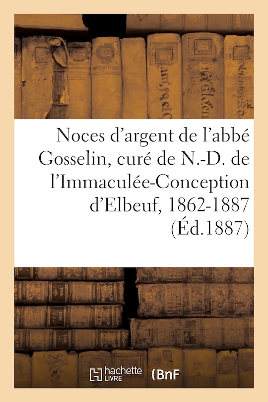 Couverture_Noces d'Argent de M. l'Abbé Gosselin, Premier Curé de N.-D. de l'Immaculée-Conception d'Elbeuf