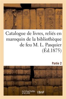 Front cover_Catalogue de Livres, Reliés En Maroquin de la Bibliothèque de Feu M. L. Pasquier. Partie 2