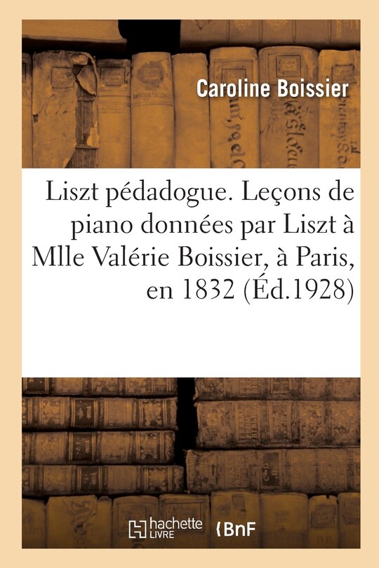 Front cover_Liszt pédadogue. Leçons de piano données par Liszt à Mlle Valérie Boissier, à Paris, en 1832