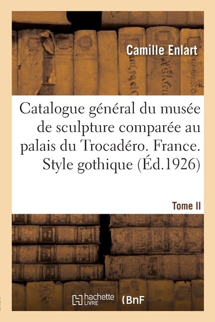 Front cover_Catalogue Général Du Musée de Sculpture Comparée Au Palais Du Trocadéro. Nouvelle Édition