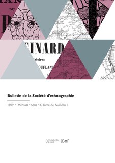 Bulletin de la Société d'Ethnographie: Compte Rendu Des Séances, Notices Scientifiques, Discours, Rapports Et Instructions
