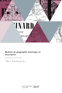 Bulletin de Géographie Historique Et Descriptive