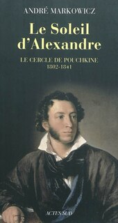 Front cover_Le soleil d'Alexandre : le cercle de Pouchkine, 1802-1841 : poésie lyrique du romantisme russe