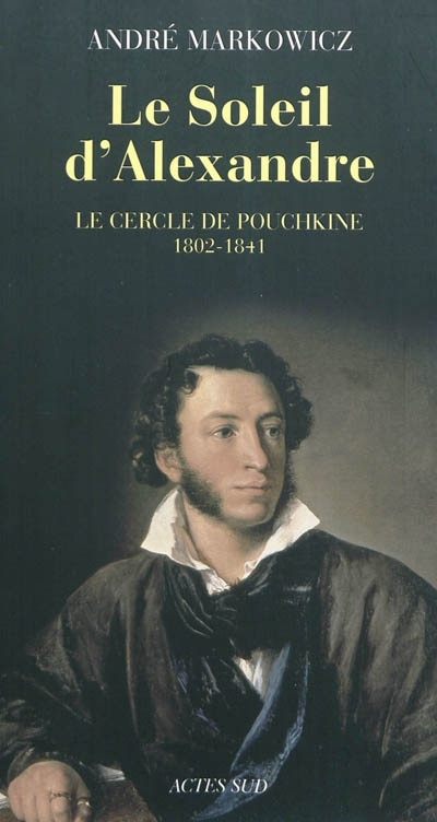 Front cover_Le soleil d'Alexandre : le cercle de Pouchkine, 1802-1841 : poésie lyrique du romantisme russe